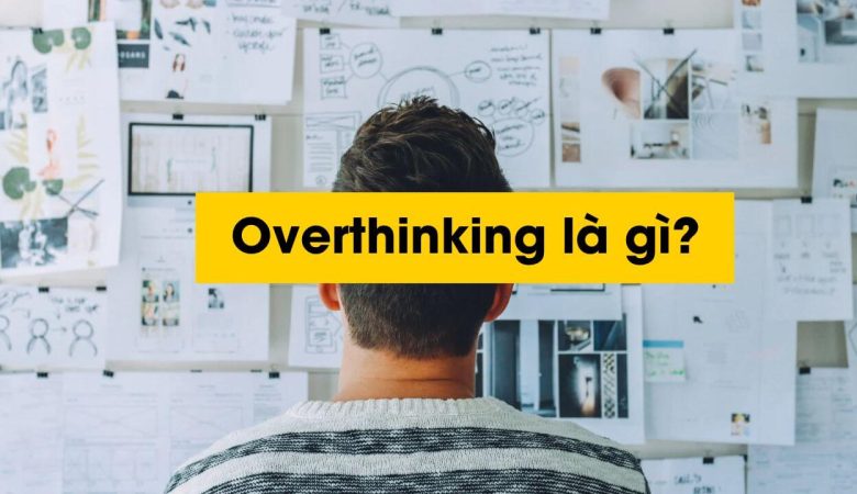 Overthinking là gì?